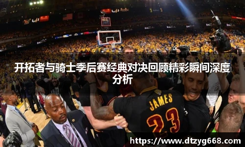 星空体育网站开拓者与骑士季后赛经典对决回顾精彩瞬间深度分析
